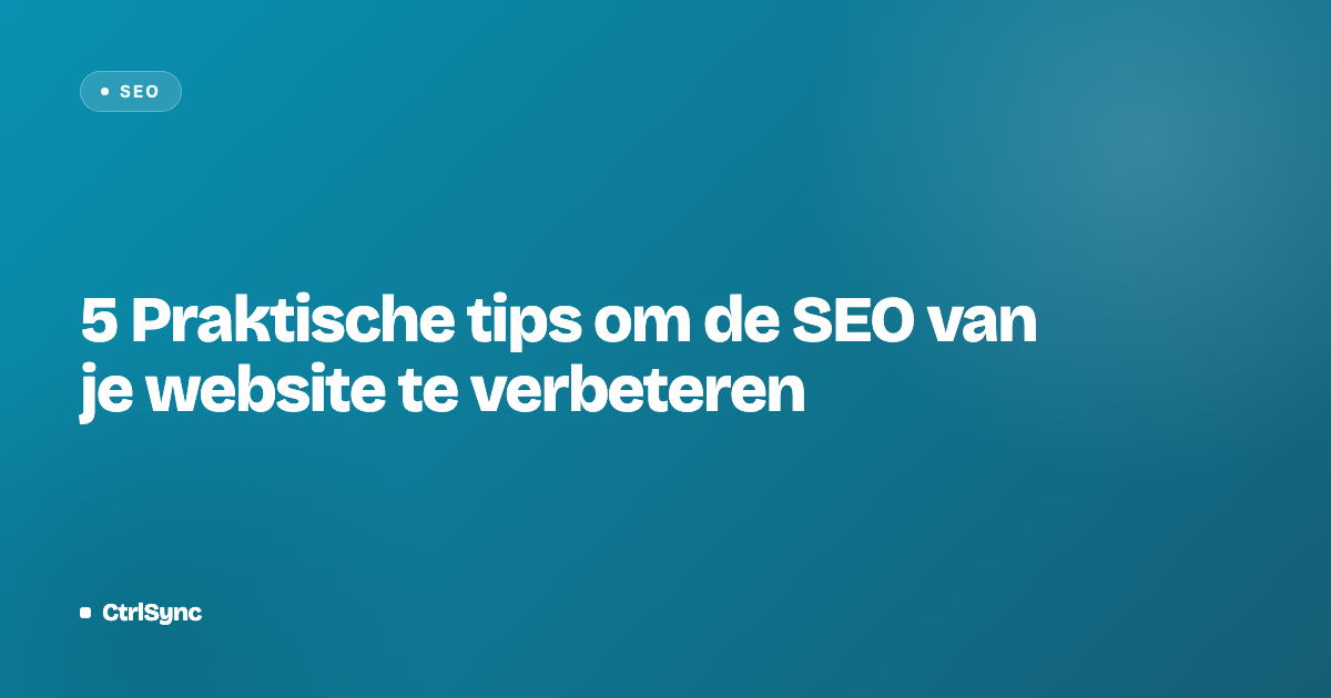 5 Praktische tips om de SEO van je website te verbeteren